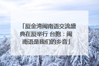 厦金湾闽南语交流盛典在厦举行 台胞：闽南语是我们的乡音